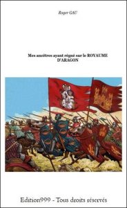 Mes ancêtres ayant régné sur le ROYAUME D'ARAGON